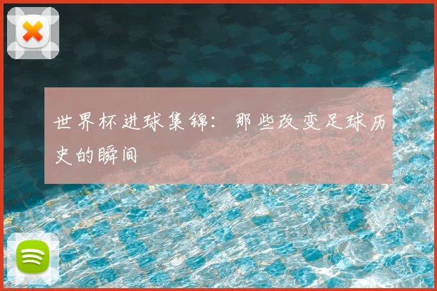 世界杯进球集锦：那些改变足球历史的瞬间