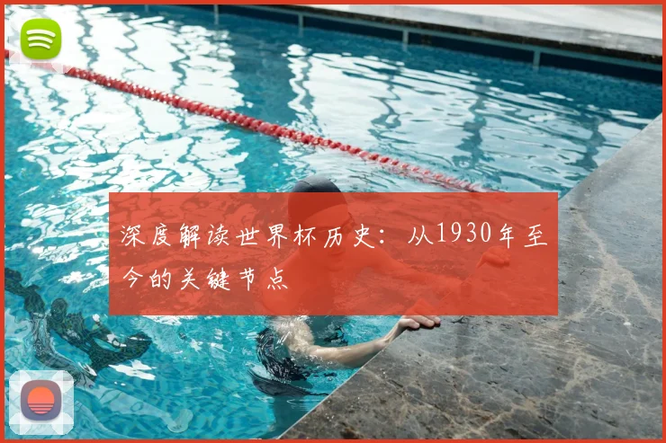 深度解读世界杯历史:从1930年至今的关键节点