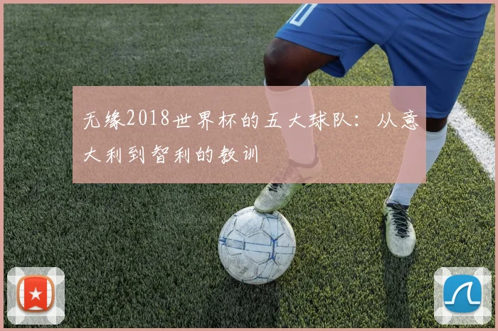 无缘2018世界杯的五大球队：从意大利到智利的教训
