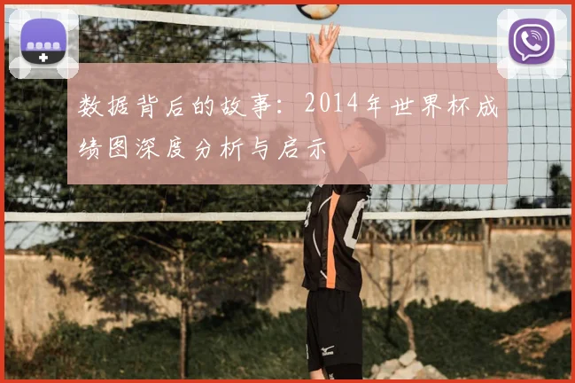 数据背后的故事：2014年世界杯成绩图深度分析与启示
